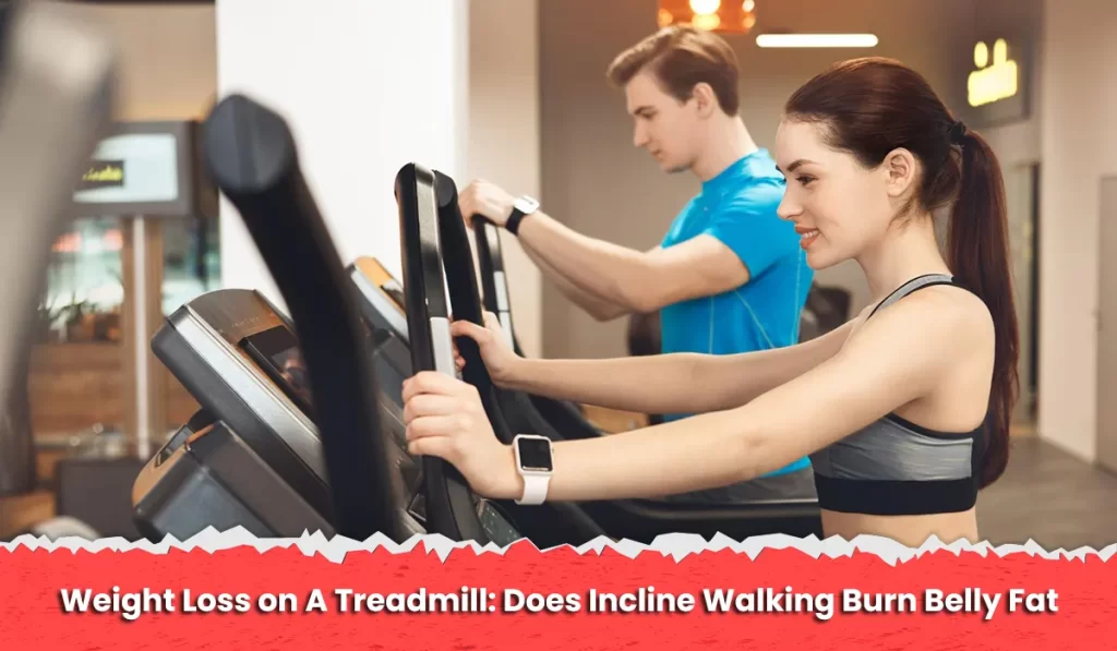 Weight Loss on A Treadmill: Does Incline Walking Burn Belly Fat